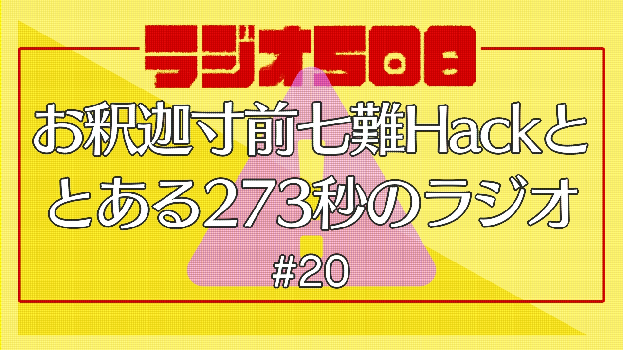 【ラジオ508】お釈迦寸前七難Hackととある273秒のラジオ #20